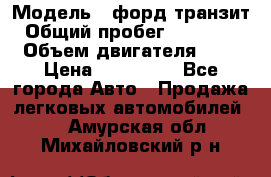  › Модель ­ форд.транзит › Общий пробег ­ 250 000 › Объем двигателя ­ 2 › Цена ­ 250 000 - Все города Авто » Продажа легковых автомобилей   . Амурская обл.,Михайловский р-н